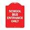 Signmission Designer Series Sign School Bus Entrance Only, Red & White Aluminum Sign, 18" x 24", RW-1824-22972 A-DES-RW-1824-22972 - alternate 1